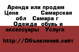 Аренда или продам › Цена ­ 1 000 - Самарская обл., Самара г. Одежда, обувь и аксессуары » Услуги   